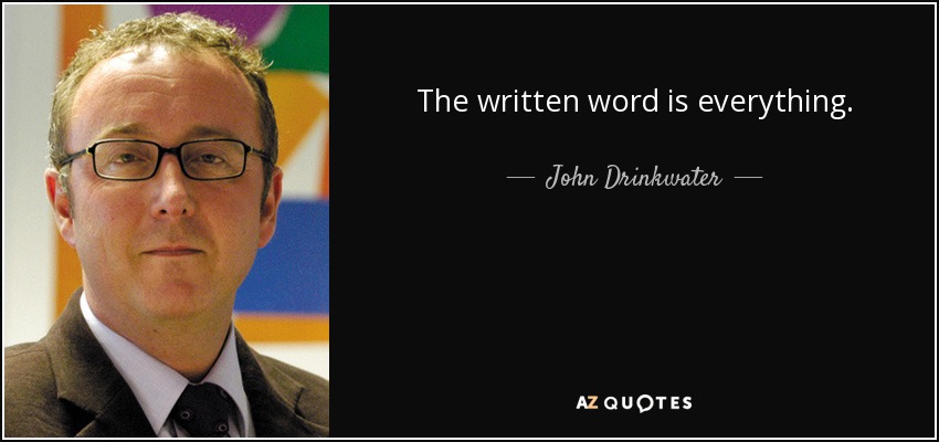 The written word is everything. - John Drinkwater
