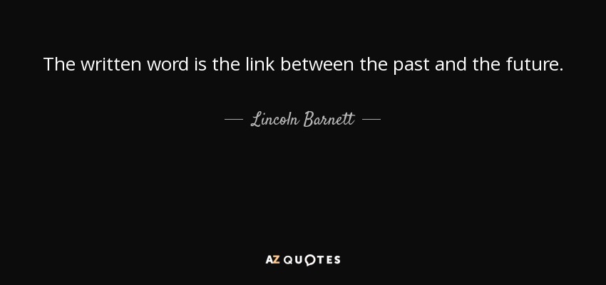 The written word is the link between the past and the future. - Lincoln Barnett