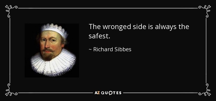 The wronged side is always the safest. - Richard Sibbes
