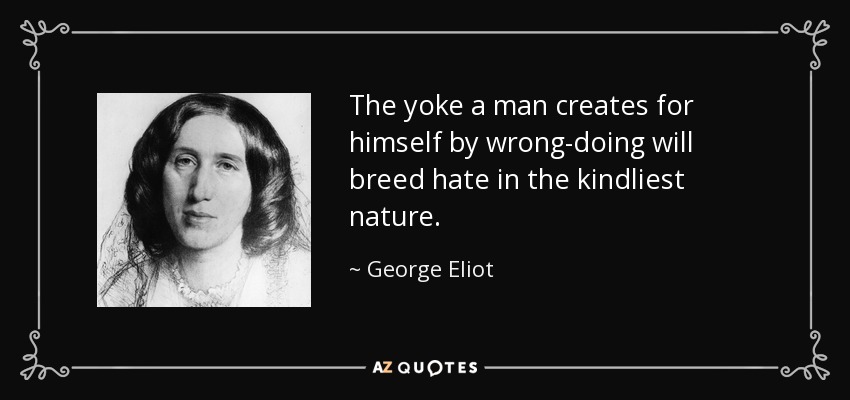The yoke a man creates for himself by wrong-doing will breed hate in the kindliest nature. - George Eliot