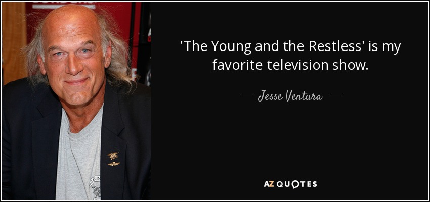 'The Young and the Restless' is my favorite television show. - Jesse Ventura