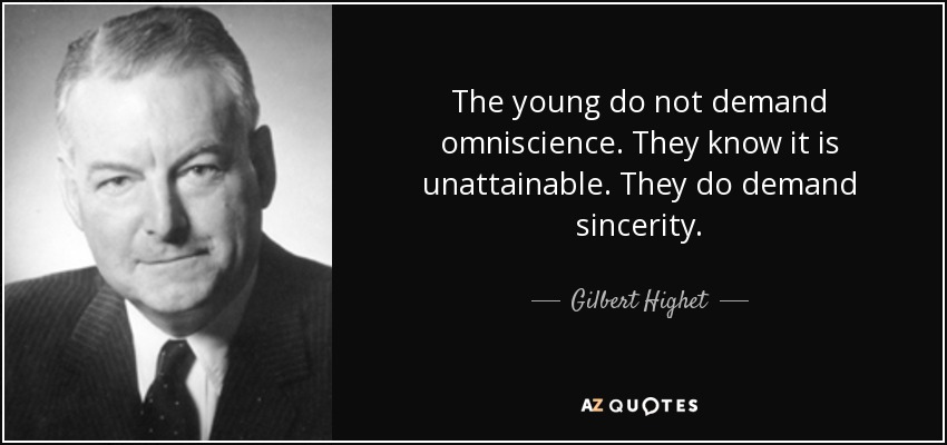 The young do not demand omniscience. They know it is unattainable. They do demand sincerity. - Gilbert Highet