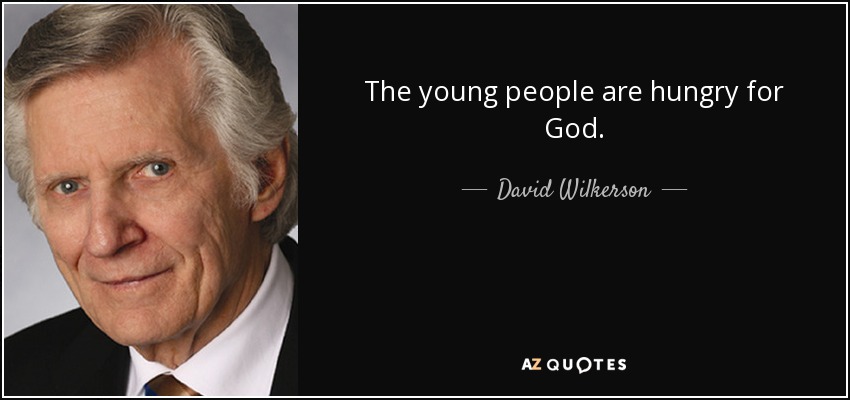The young people are hungry for God. - David Wilkerson