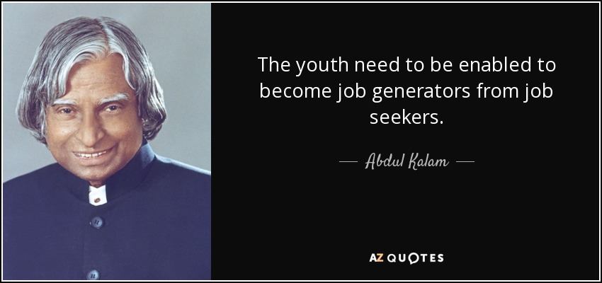The youth need to be enabled to become job generators from job seekers. - Abdul Kalam