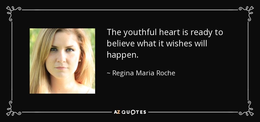 The youthful heart is ready to believe what it wishes will happen. - Regina Maria Roche