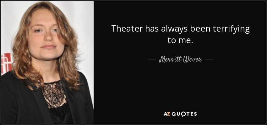 Theater has always been terrifying to me. - Merritt Wever