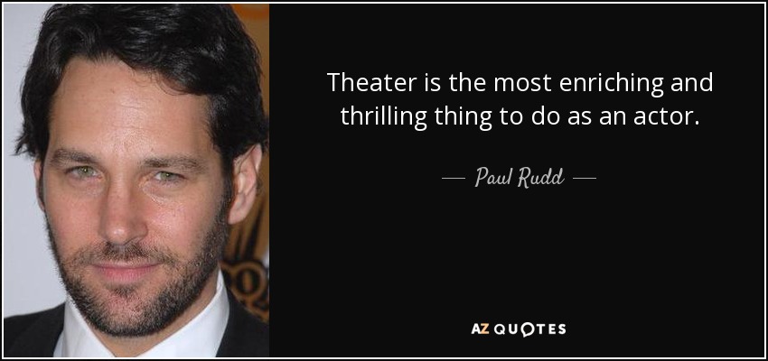 Theater is the most enriching and thrilling thing to do as an actor. - Paul Rudd