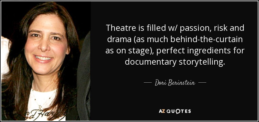 Theatre is filled w/ passion, risk and drama (as much behind-the-curtain as on stage), perfect ingredients for documentary storytelling. - Dori Berinstein