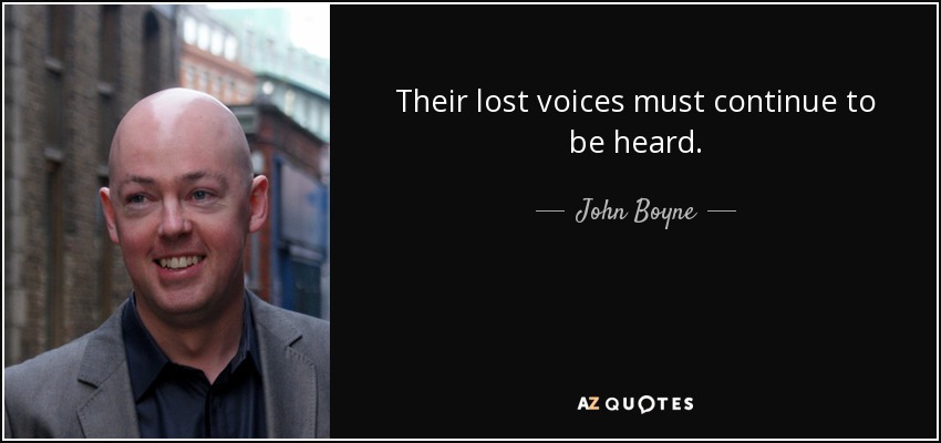 Their lost voices must continue to be heard. - John Boyne