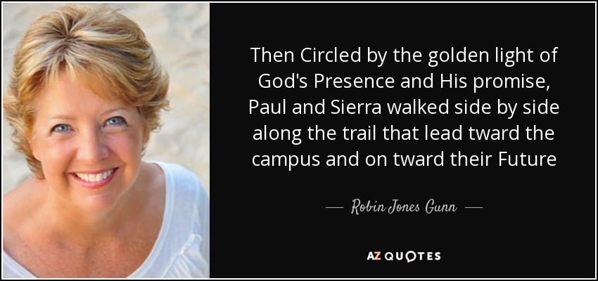 Then Circled by the golden light of God's Presence and His promise, Paul and Sierra walked side by side along the trail that lead tward the campus and on tward their Future - Robin Jones Gunn
