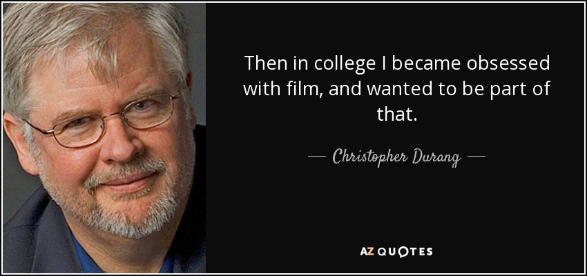 Then in college I became obsessed with film, and wanted to be part of that. - Christopher Durang