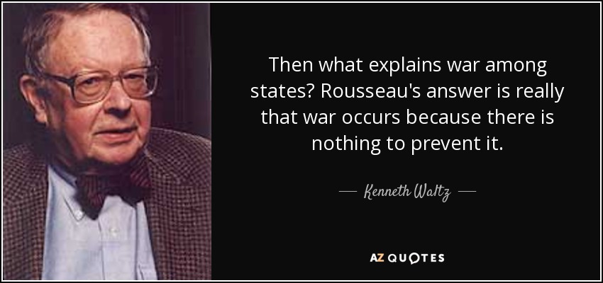 Then what explains war among states? Rousseau's answer is really that war occurs because there is nothing to prevent it. - Kenneth Waltz