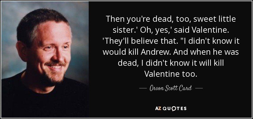 Then you're dead, too, sweet little sister.' Oh, yes,' said Valentine. 'They'll believe that. 