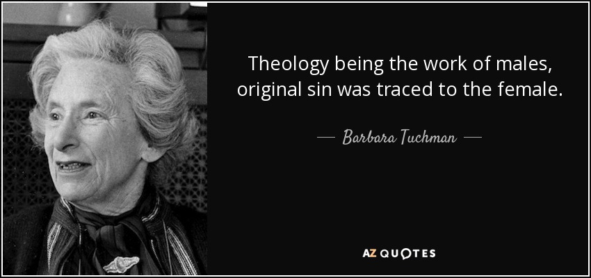 Theology being the work of males, original sin was traced to the female. - Barbara Tuchman