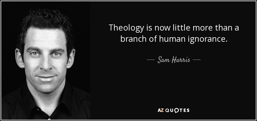 Theology is now little more than a branch of human ignorance. - Sam Harris