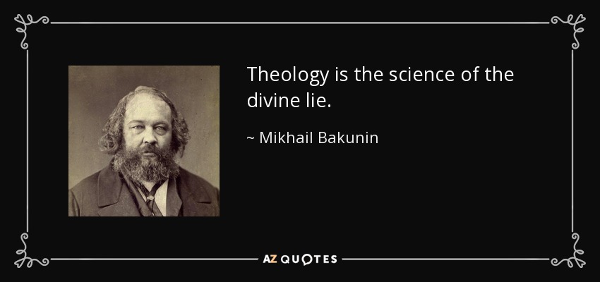 Theology is the science of the divine lie. - Mikhail Bakunin