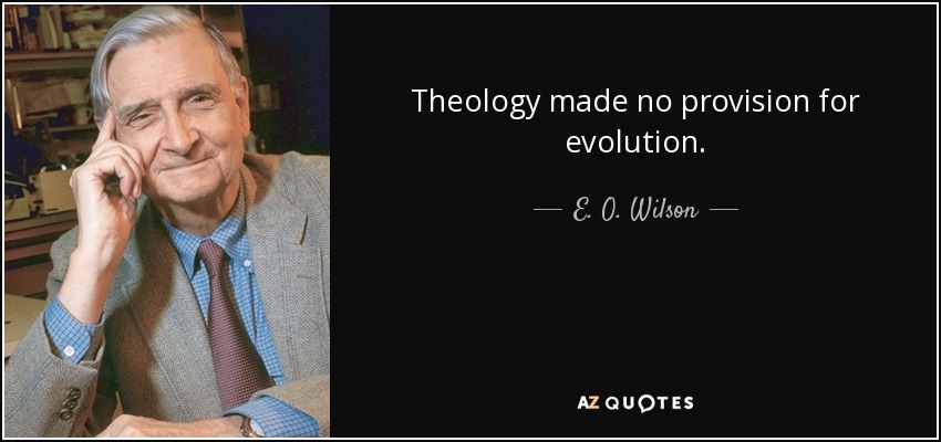 Theology made no provision for evolution. - E. O. Wilson