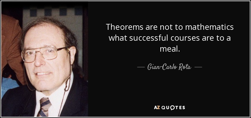 Theorems are not to mathematics what successful courses are to a meal. - Gian-Carlo Rota