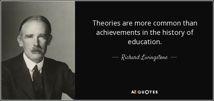 Theories are more common than achievements in the history of education. - Richard Livingstone