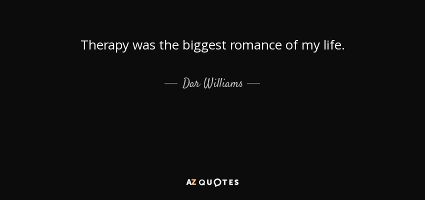 Therapy was the biggest romance of my life. - Dar Williams