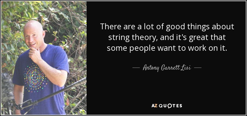 There are a lot of good things about string theory, and it's great that some people want to work on it. - Antony Garrett Lisi