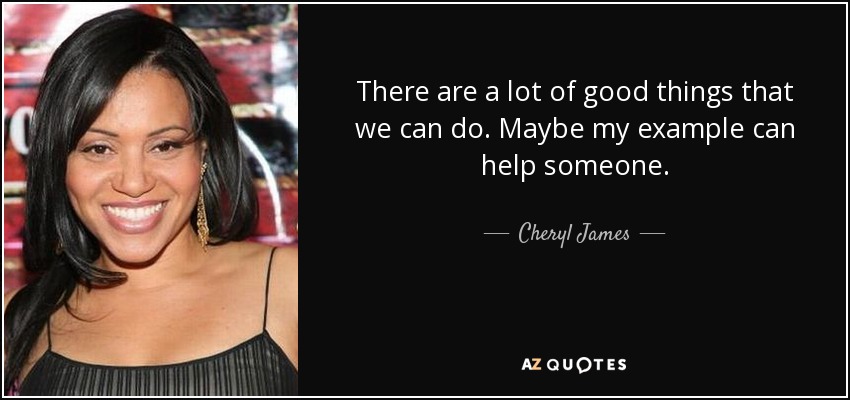 There are a lot of good things that we can do. Maybe my example can help someone. - Cheryl James