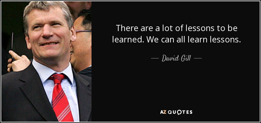 David Gill - There are a lot of lessons to be learned. We