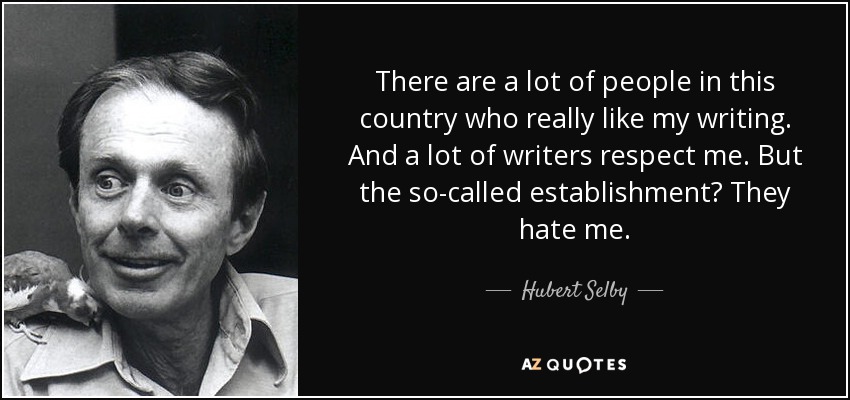 There are a lot of people in this country who really like my writing. And a lot of writers respect me. But the so-called establishment? They hate me. - Hubert Selby, Jr.