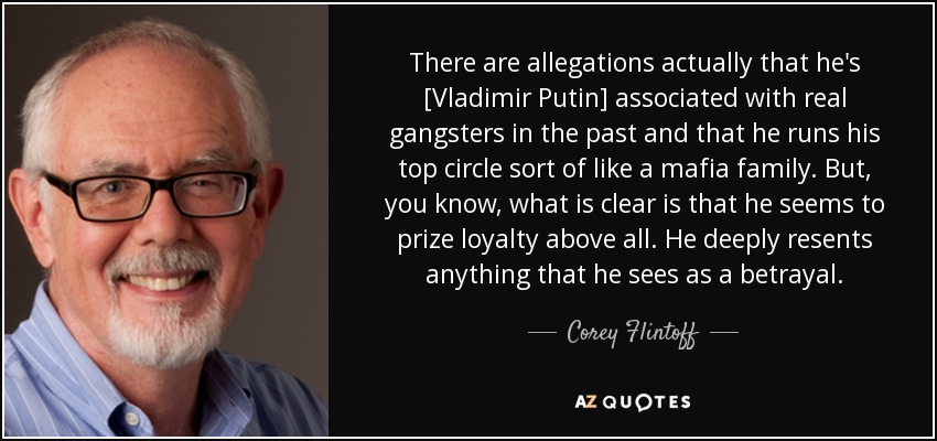 There are allegations actually that he's [Vladimir Putin] associated with real gangsters in the past and that he runs his top circle sort of like a mafia family. But, you know, what is clear is that he seems to prize loyalty above all. He deeply resents anything that he sees as a betrayal. - Corey Flintoff