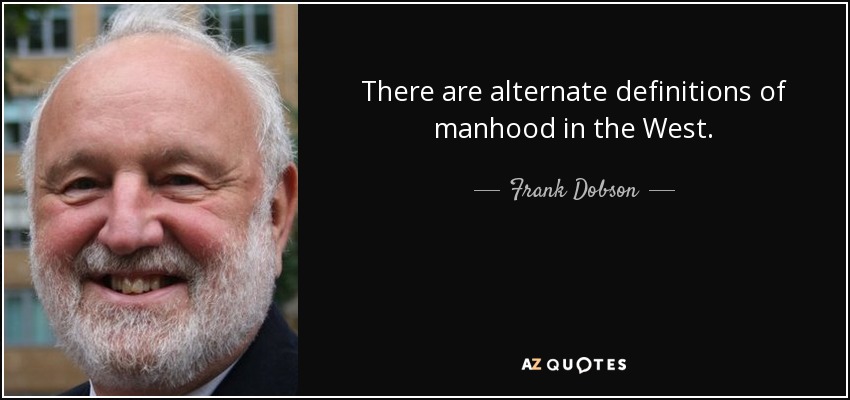There are alternate definitions of manhood in the West. - Frank Dobson