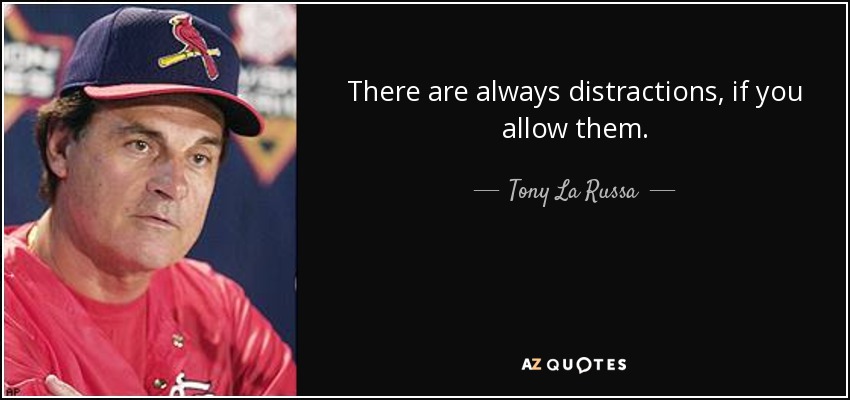 There are always distractions, if you allow them. - Tony La Russa