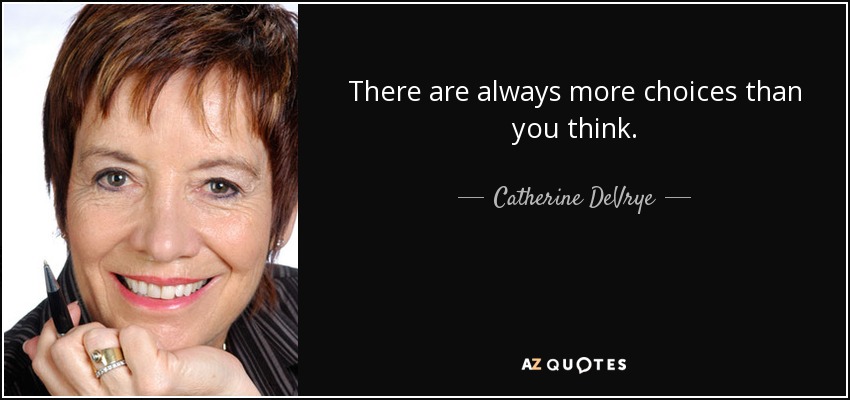 There are always more choices than you think. - Catherine DeVrye