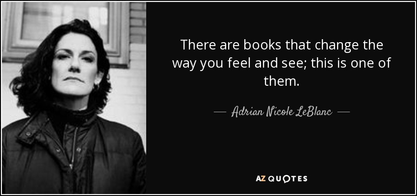 There are books that change the way you feel and see; this is one of them. - Adrian Nicole LeBlanc