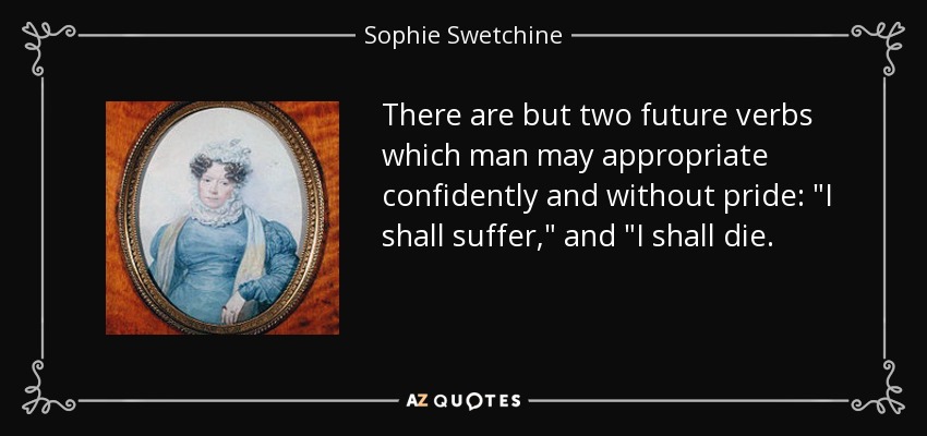 There are but two future verbs which man may appropriate confidently and without pride: 