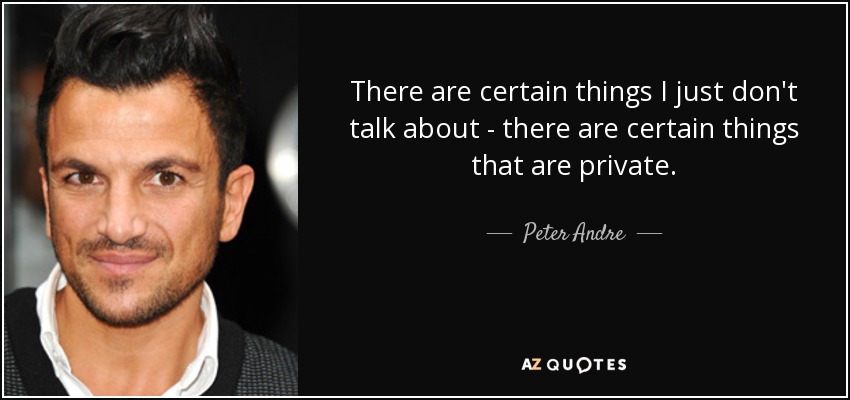 There are certain things I just don't talk about - there are certain things that are private. - Peter Andre