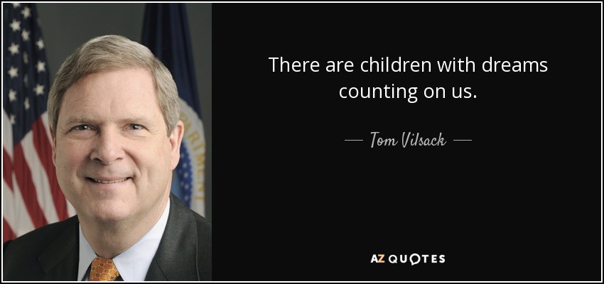 There are children with dreams counting on us. - Tom Vilsack