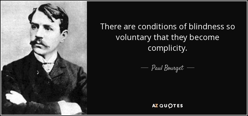 There are conditions of blindness so voluntary that they become complicity. - Paul Bourget