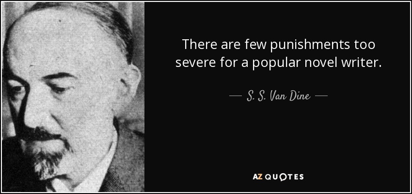 There are few punishments too severe for a popular novel writer. - S. S. Van Dine