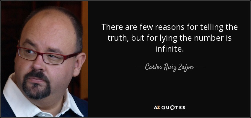 There are few reasons for telling the truth, but for lying the number is infinite. - Carlos Ruiz Zafon