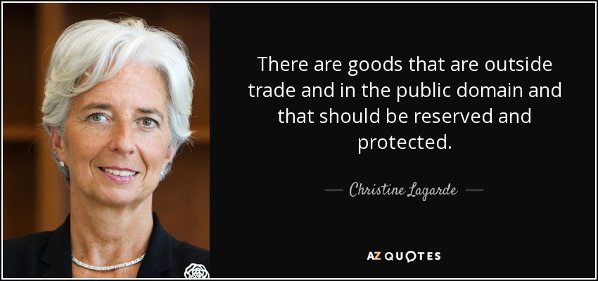 There are goods that are outside trade and in the public domain and that should be reserved and protected. - Christine Lagarde