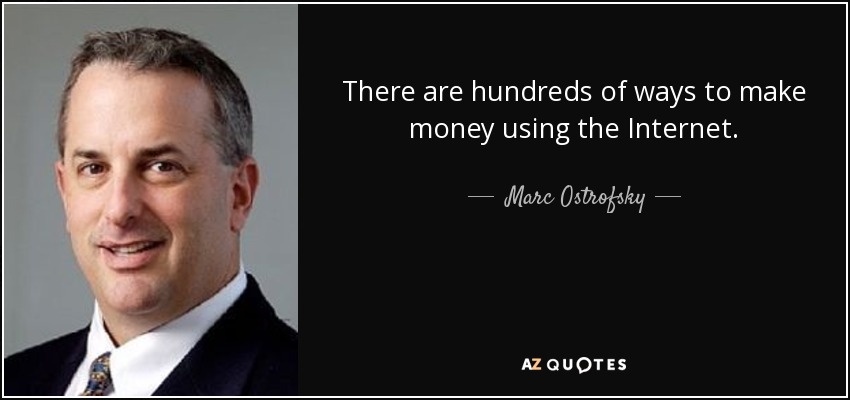 There are hundreds of ways to make money using the Internet. - Marc Ostrofsky