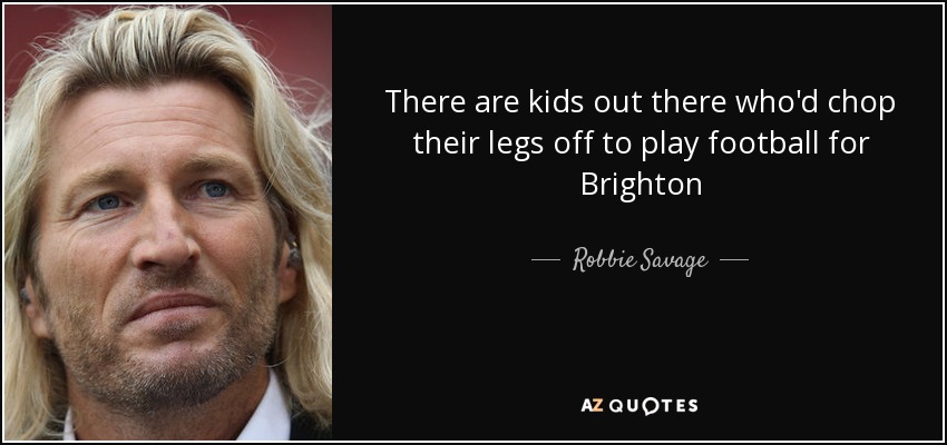 There are kids out there who'd chop their legs off to play football for Brighton - Robbie Savage