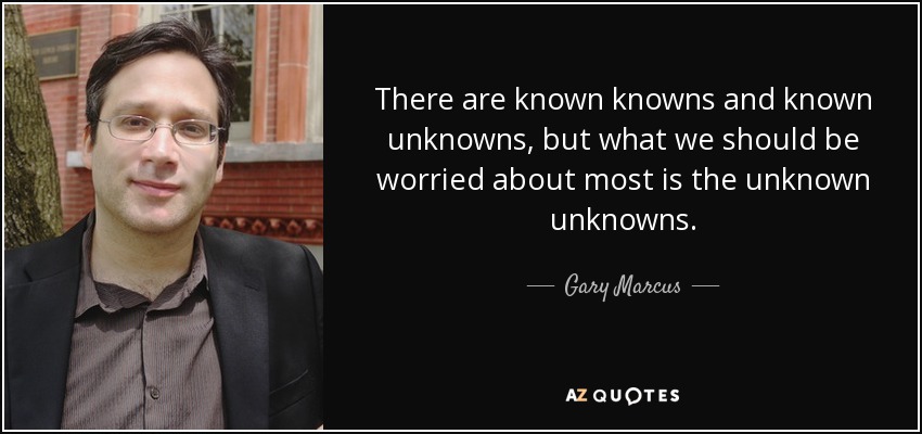 Gary Marcus Quote There Are Known Knowns And Known Unknowns But What