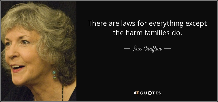 There are laws for everything except the harm families do. - Sue Grafton