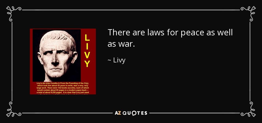 There are laws for peace as well as war. - Livy