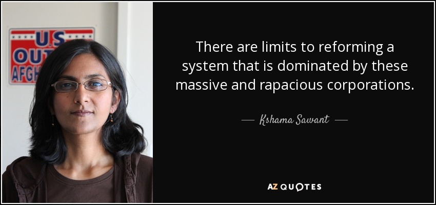 There are limits to reforming a system that is dominated by these massive and rapacious corporations. - Kshama Sawant
