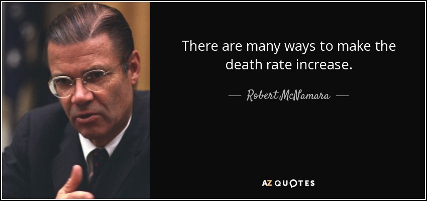 There are many ways to make the death rate increase. - Robert McNamara