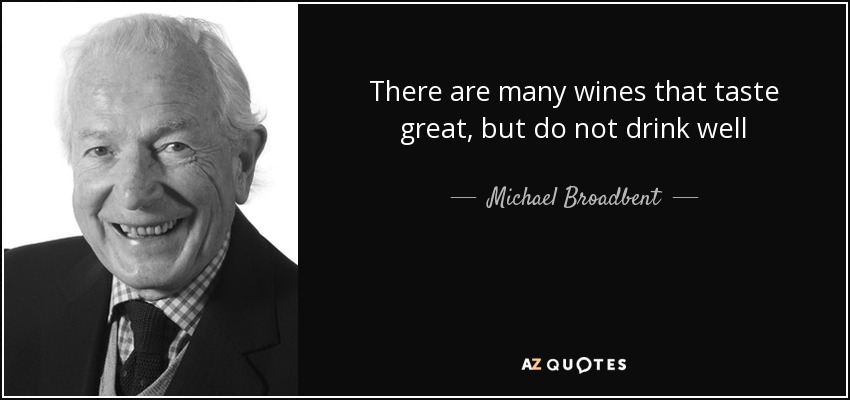 There are many wines that taste great, but do not drink well - Michael Broadbent