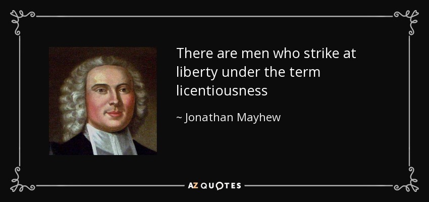 There are men who strike at liberty under the term licentiousness - Jonathan Mayhew