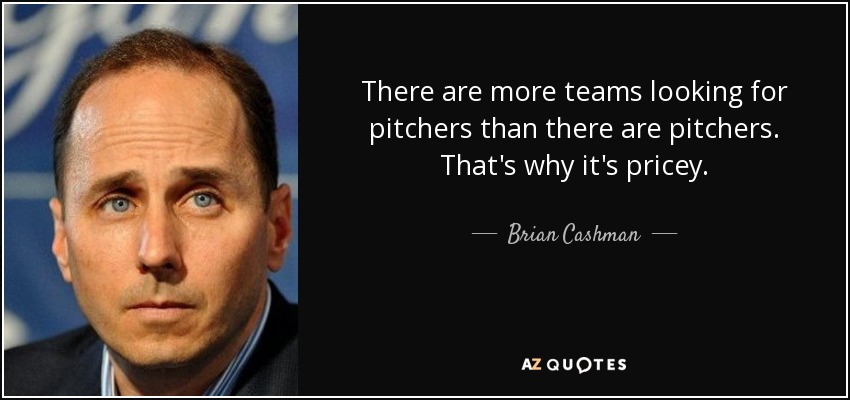 There are more teams looking for pitchers than there are pitchers. That's why it's pricey. - Brian Cashman